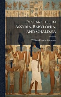 bokomslag Researches in Assyria, Babylonia, and ChaldÃ]a