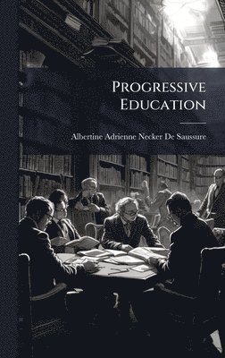 Albertine-Adrienne Necker De Saussure - Progressive Education, Inbunden