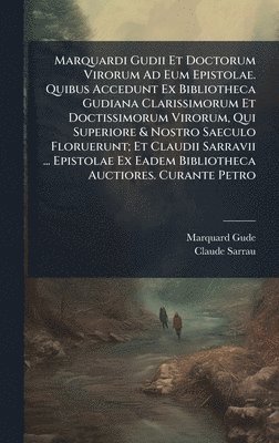 bokomslag Marquardi Gudii Et Doctorum Virorum Ad Eum Epistolae. Quibus Accedunt Ex Bibliotheca Gudiana Clarissimorum Et Doctissimorum Virorum, Qui Superiore & N