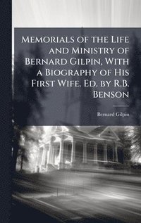 bokomslag Memorials of the Life and Ministry of Bernard Gilpin, With a Biography of His First Wife. Ed. by R.B. Benson