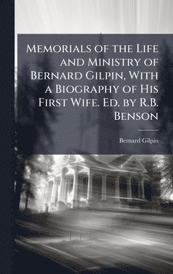 bokomslag Memorials of the Life and Ministry of Bernard Gilpin, With a Biography of His First Wife. Ed. by R.B. Benson