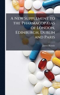 bokomslag A New Supplement to the PharmacopÃ¿ias of London, Edinburgh, Dublin and Paris
