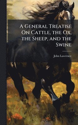 General Treatise On Cattle, the Ox, the Sheep, and the Swine