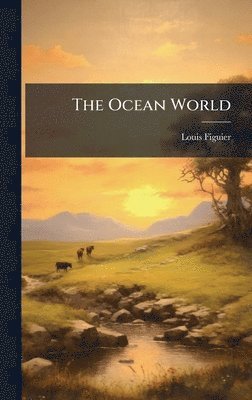 Louis Figuier - Ocean World, Inbunden