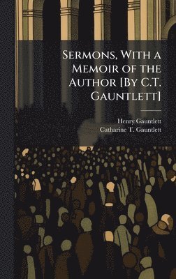 bokomslag Sermons, With a Memoir of the Author [By C.T. Gauntlett]
