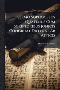 bokomslag Sermo Sophocleus Quatenus Cum Scriptoribus Jonicis Congruat Differat Ab Atticis