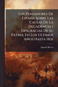 bokomslag Pensadores De España Sobre Las Causas De La Decadencia I Desgracias De Su Patria, En Los Ã¿ltimos Años Hasta Hoi