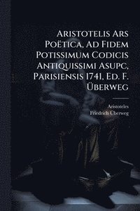 bokomslag Aristotelis Ars Poëtica, Ad Fidem Potissimum Codicis Antiquissimi Asupc, Parisiensis 1741, Ed. F. Ã¿berweg