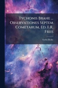 bokomslag Tychonis Brahe ... Observationes Septem Cometarum, Ed. F.R. Friis