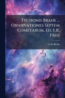 bokomslag Tychonis Brahe ... Observationes Septem Cometarum, Ed. F.R. Friis