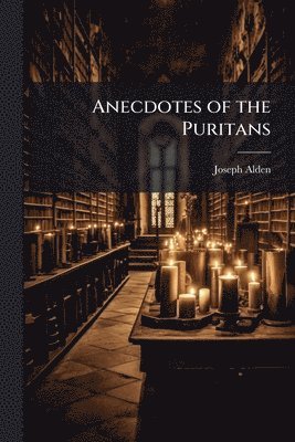 Joseph Alden - Anecdotes of the Puritans, Häftad