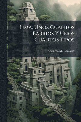 bokomslag Lima, Unos Cuantos Barrios Y Unos Cuantos Tipos