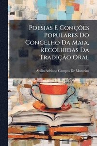 bokomslag Poesias E ConçÃµes Populares Do Concelho Da Maia, Recolhidas Da TradiçÃ£o Oral