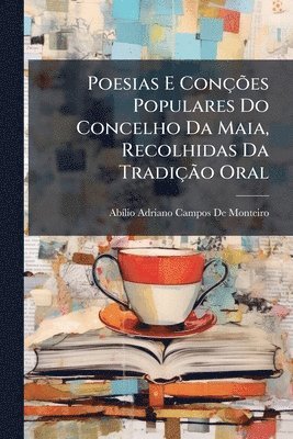 bokomslag Poesias E ConçÃµes Populares Do Concelho Da Maia, Recolhidas Da TradiçÃ£o Oral