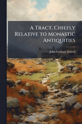 Tract, Chiefly Relative to Monastic Antiquities