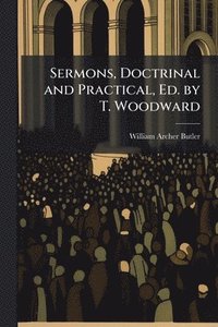 bokomslag Sermons, Doctrinal and Practical, Ed. by T. Woodward