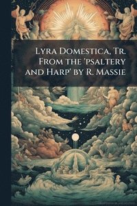 bokomslag Lyra Domestica, Tr. From the 'psaltery and Harp' by R. Massie
