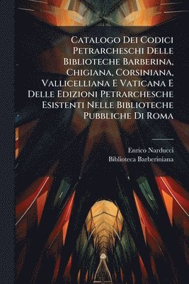 bokomslag Catalogo Dei Codici Petrarcheschi Delle Biblioteche Barberina, Chigiana, Corsiniana, Vallicelliana E Vaticana E Delle Edizioni Petrarchesche Esistenti
