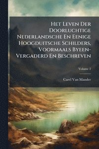 bokomslag Het Leven Der Doorluchtige Nederlandsche En Eenige Hoogduitsche Schilders, Voormaals Byeen-Vergaderd En Beschreven