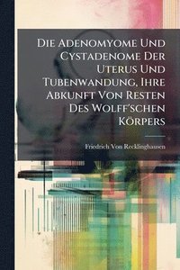 bokomslag Adenomyome Und Cystadenome Der Uterus Und Tubenwandung, Ihre Abkunft Von Resten Des Wolff'schen Körpers