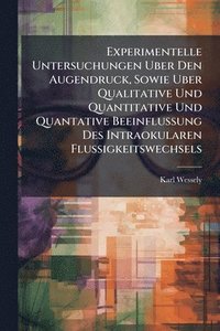 bokomslag Experimentelle Untersuchungen Uber Den Augendruck, Sowie Uber Qualitative Und Quantitative Und Quantative Beeinflussung Des Intraokularen Flussigkeits