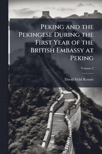 bokomslag Peking and the Pekingese During the First Year of the British Embassy at Peking
