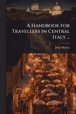 Handbook for Travellers in Central Italy ...