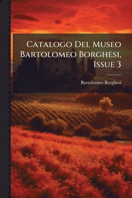 bokomslag Catalogo Del Museo Bartolomeo Borghesi, Issue 3