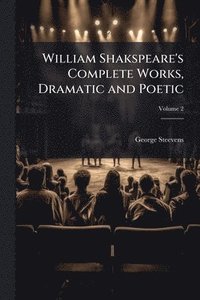 bokomslag William Shakspeare's Complete Works, Dramatic and Poetic