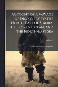 bokomslag Account of a Voyage of Discovery to the North-East of Siberia, the Frozen Ocean, and the North-East Sea