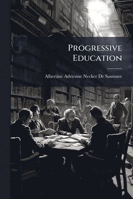 Albertine-Adrienne Necker De Saussure - Progressive Education, Häftad