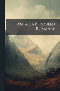 bokomslag Antar, a Bedoueen Romance