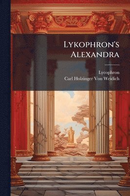 Lycophron, Carl Holzinger Von Weidich - Lykophron's Alexandra, Häftad