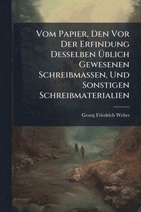 bokomslag Vom Papier, Den Vor Der Erfindung Desselben Ã?blich Gewesenen Schreibmassen, Und Sonstigen Schreibmaterialien