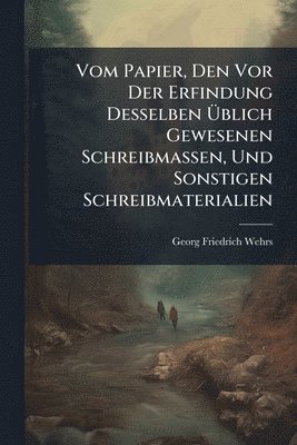 bokomslag Vom Papier, Den Vor Der Erfindung Desselben Ã?blich Gewesenen Schreibmassen, Und Sonstigen Schreibmaterialien