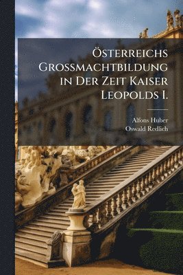 bokomslag Ã-sterreichs Grossmachtbildung in Der Zeit Kaiser Leopolds I.