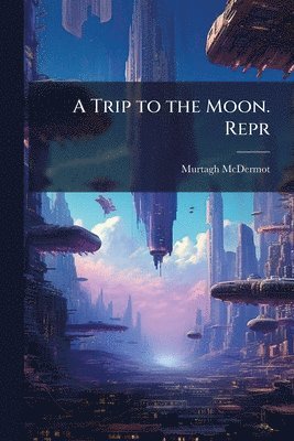 bokomslag A Trip to the Moon. Repr