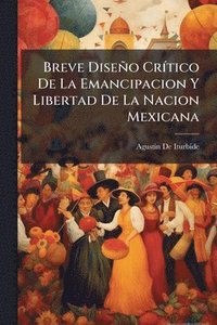 bokomslag Breve Diseño CrÃ-tico De La Emancipacion Y Libertad De La Nacion Mexicana