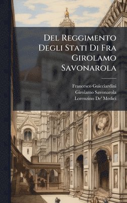 Francesco Guicciardini, Girolamo Savonarola, Lorenzino De' Medici - Del Reggimento Degli Stati Di Fra Girolamo Savonarola, Inbunden