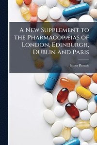 bokomslag New Supplement to the PharmacopÃ]ias of London, Edinburgh, Dublin and Paris