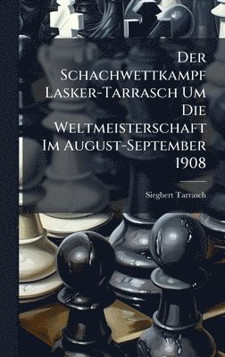 bokomslag Der Schachwettkampf Lasker-Tarrasch Um Die Weltmeisterschaft Im August-September 1908