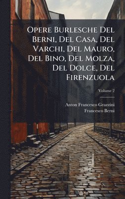 Anton Francesco Grazzini, Francesco Berni - Opere Burlesche Del Berni, Del Casa, Del Varchi, Del Mauro, Del Bino, Del Molza, Del Dolce, Del Firenzuola, Inbunden