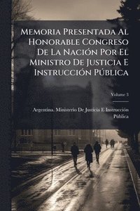 bokomslag Memoria Presentada Al Honorable Congreso De La NaciÃ3n Por El Ministro De Justicia E InstrucciÃ3n PÃ°blica