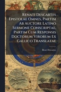 bokomslag Renati Descartes Epistolae Omnes, Partim Ab Auctore Latino Sermone Conscriptae, Partim Cum Responsis Doctorum Virorum Ex Gallico Translatae