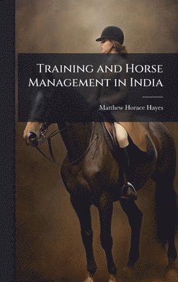 Matthew Horace Hayes - Training and Horse Management in India, Inbunden