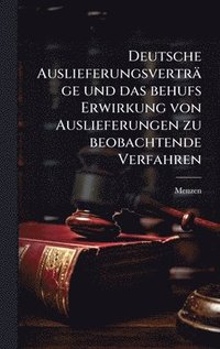 bokomslag Deutsche Auslieferungsverträge und das behufs Erwirkung von Auslieferungen zu beobachtende Verfahren