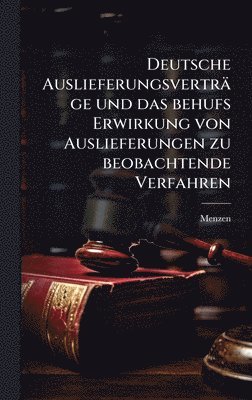 bokomslag Deutsche Auslieferungsverträge und das behufs Erwirkung von Auslieferungen zu beobachtende Verfahren