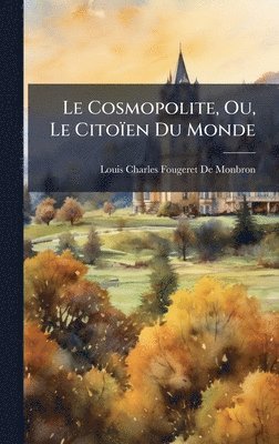 Louis Charles Fougeret De Monbron - Cosmopolite, Ou, Le Citoïen Du Monde, Inbunden
