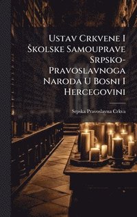 bokomslag Ustav Crkvene I Å kolske Samouprave Srpsko-Pravoslavnoga Naroda U Bosni I Hercegovini