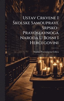 bokomslag Ustav Crkvene I Å kolske Samouprave Srpsko-Pravoslavnoga Naroda U Bosni I Hercegovini